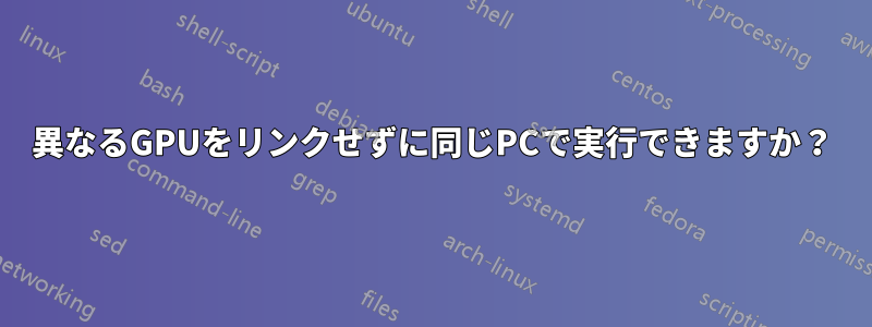 異なるGPUをリンクせずに同じPCで実行できますか？