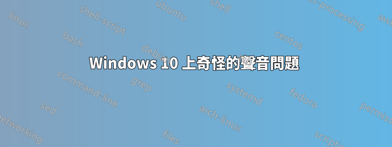 Windows 10 上奇怪的聲音問題