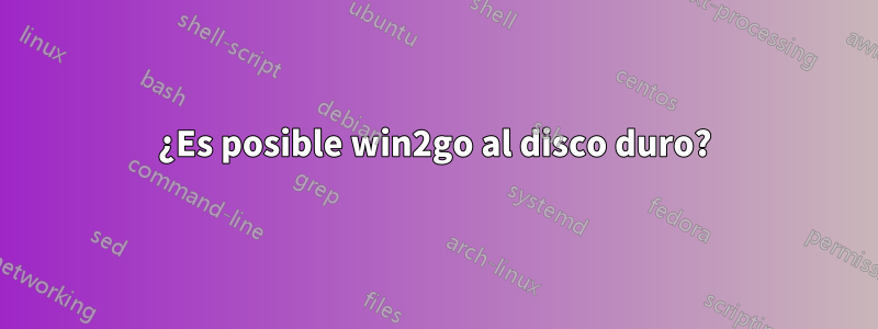 ¿Es posible win2go al disco duro?
