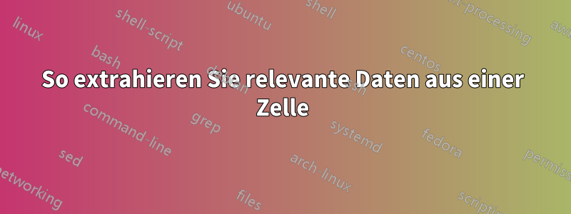 So extrahieren Sie relevante Daten aus einer Zelle
