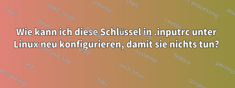 Wie kann ich diese Schlüssel in .inputrc unter Linux neu konfigurieren, damit sie nichts tun?