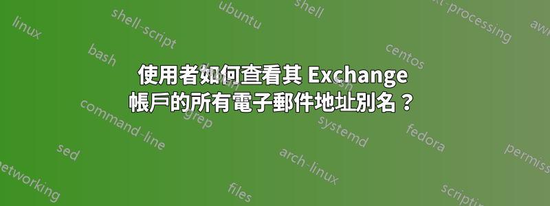 使用者如何查看其 Exchange 帳戶的所有電子郵件地址別名？