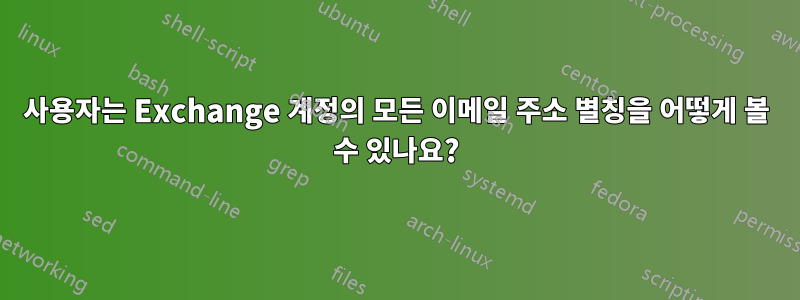사용자는 Exchange 계정의 모든 이메일 주소 별칭을 어떻게 볼 수 있나요?