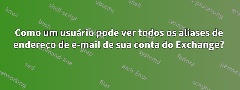 Como um usuário pode ver todos os aliases de endereço de e-mail de sua conta do Exchange?