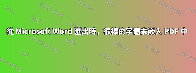 從 Microsoft Word 匯出時，很棒的字體未嵌入 PDF 中