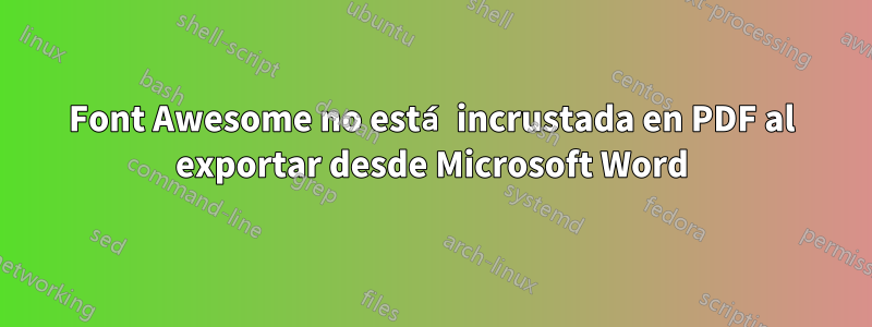 Font Awesome no está incrustada en PDF al exportar desde Microsoft Word