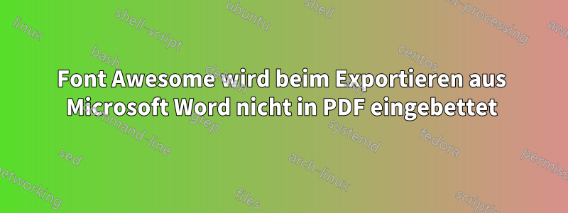Font Awesome wird beim Exportieren aus Microsoft Word nicht in PDF eingebettet