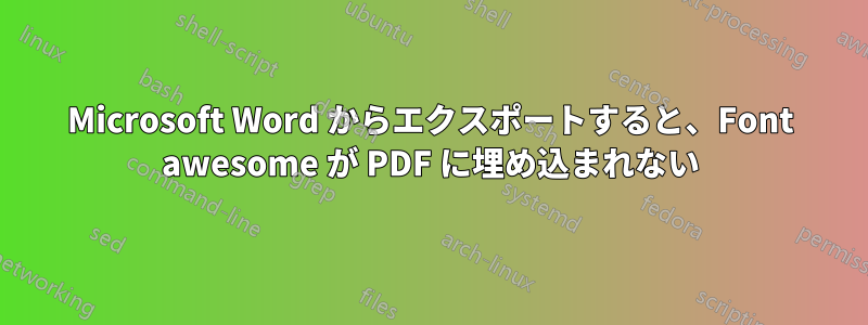 Microsoft Word からエクスポートすると、Font awesome が PDF に埋め込まれない