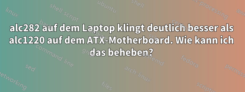 alc282 auf dem Laptop klingt deutlich besser als alc1220 auf dem ATX-Motherboard. Wie kann ich das beheben?