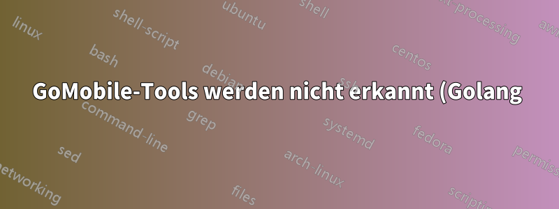GoMobile-Tools werden nicht erkannt (Golang)