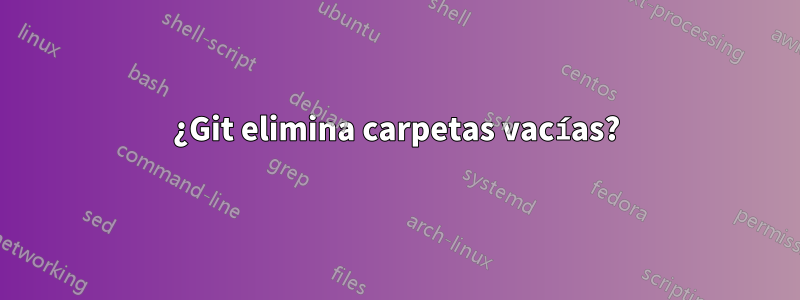 ¿Git elimina carpetas vacías?