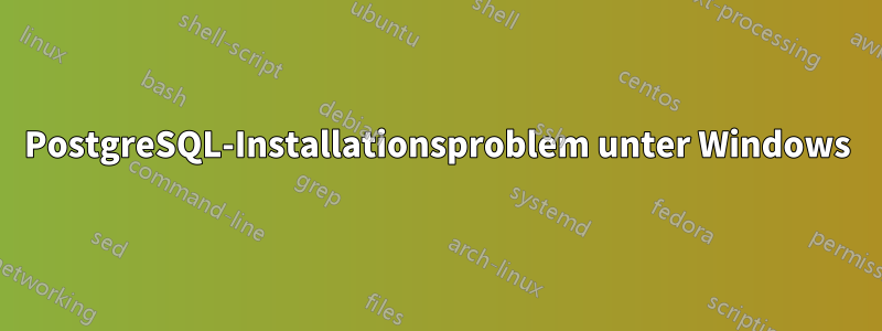 PostgreSQL-Installationsproblem unter Windows