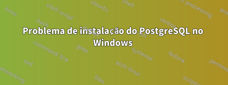 Problema de instalação do PostgreSQL no Windows