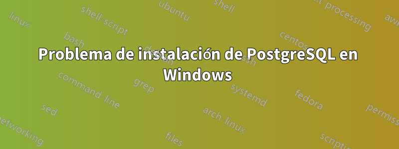 Problema de instalación de PostgreSQL en Windows