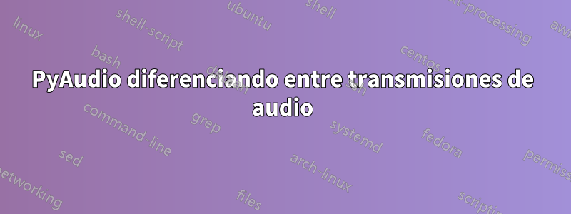 PyAudio diferenciando entre transmisiones de audio