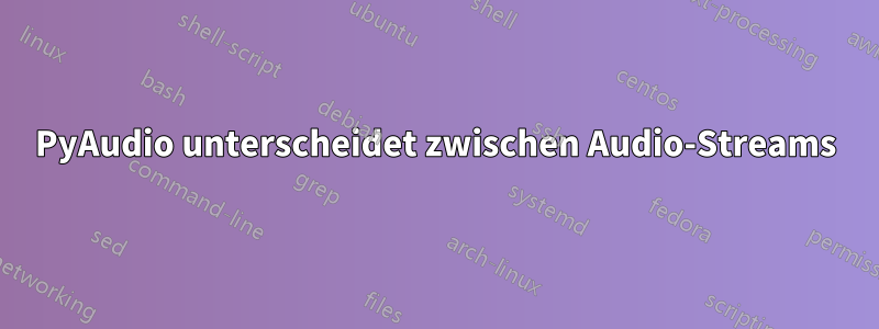 PyAudio unterscheidet zwischen Audio-Streams