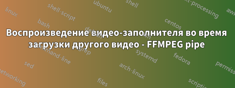 Воспроизведение видео-заполнителя во время загрузки другого видео - FFMPEG pipe