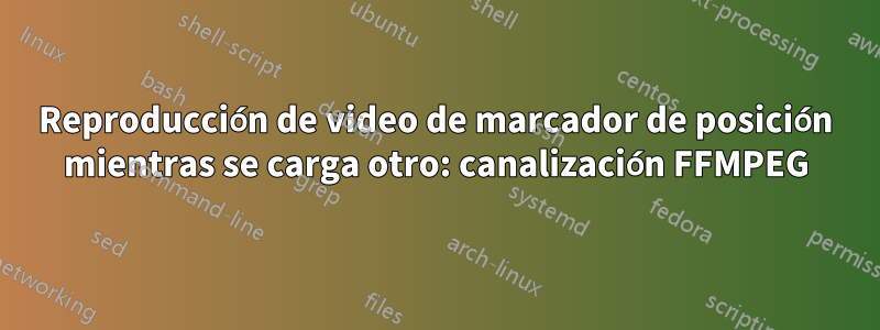 Reproducción de video de marcador de posición mientras se carga otro: canalización FFMPEG
