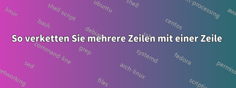 So verketten Sie mehrere Zeilen mit einer Zeile