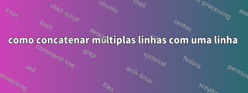 como concatenar múltiplas linhas com uma linha