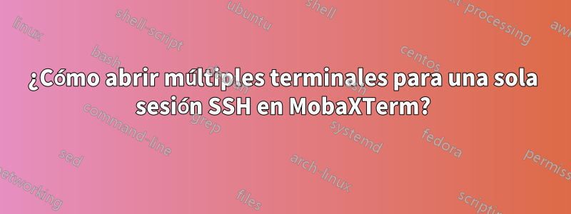 ¿Cómo abrir múltiples terminales para una sola sesión SSH en MobaXTerm?
