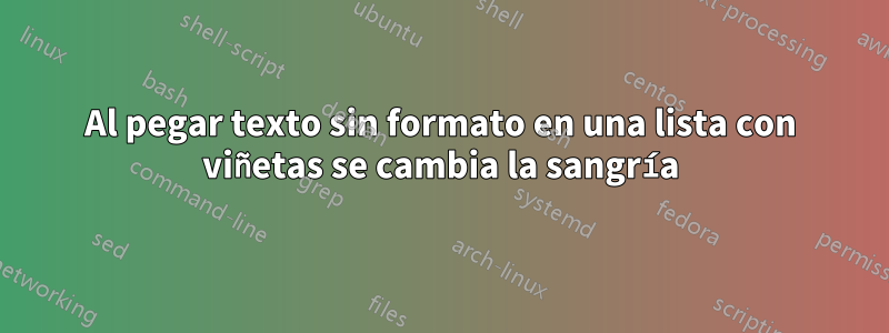 Al pegar texto sin formato en una lista con viñetas se cambia la sangría