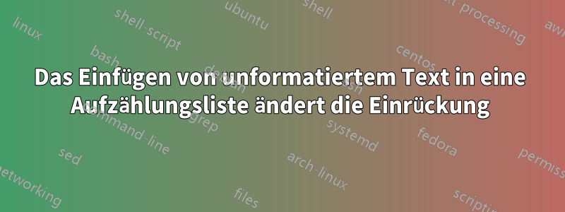 Das Einfügen von unformatiertem Text in eine Aufzählungsliste ändert die Einrückung