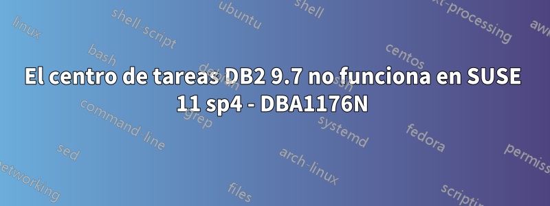 El centro de tareas DB2 9.7 no funciona en SUSE 11 sp4 - DBA1176N