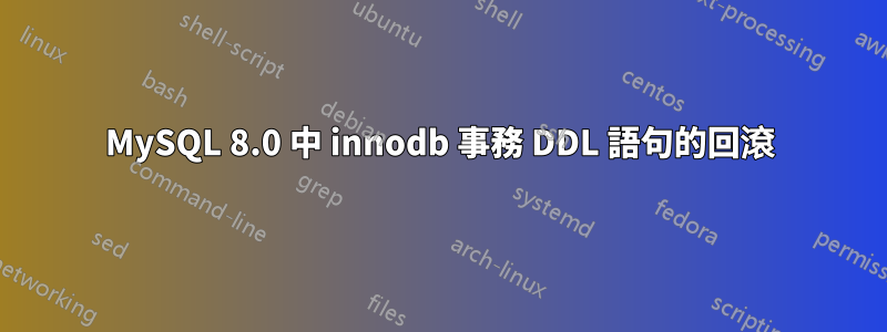 MySQL 8.0 中 innodb 事務 DDL 語句的回滾