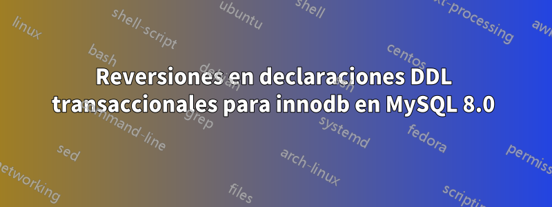 Reversiones en declaraciones DDL transaccionales para innodb en MySQL 8.0