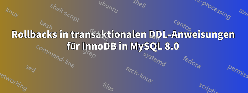 Rollbacks in transaktionalen DDL-Anweisungen für InnoDB in MySQL 8.0