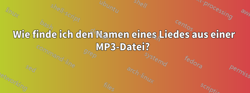 Wie finde ich den Namen eines Liedes aus einer MP3-Datei? 