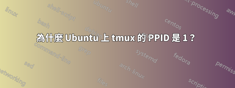 為什麼 Ubuntu 上 tmux 的 PPID 是 1？