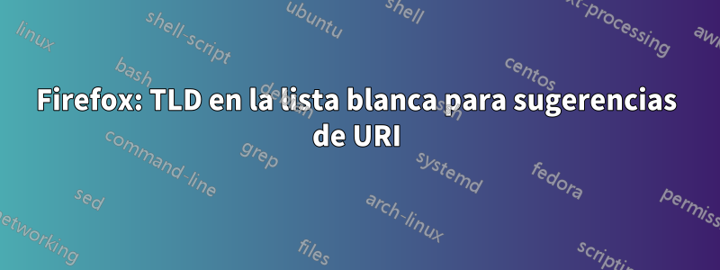 Firefox: TLD en la lista blanca para sugerencias de URI