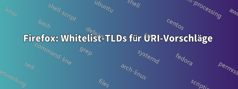 Firefox: Whitelist-TLDs für URI-Vorschläge