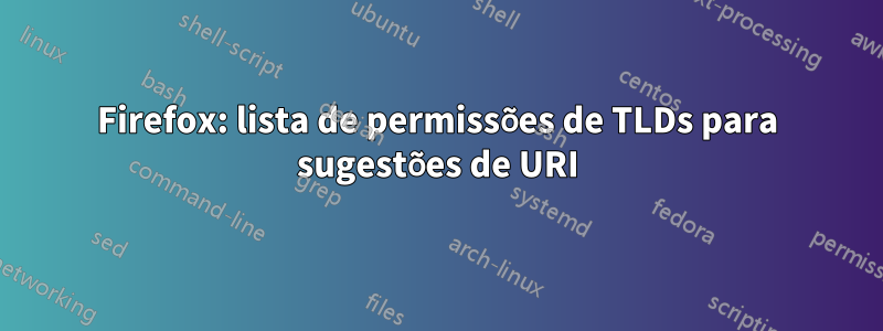 Firefox: lista de permissões de TLDs para sugestões de URI