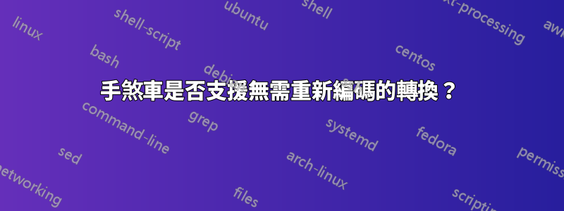 手煞車是否支援無需重新編碼的轉換？