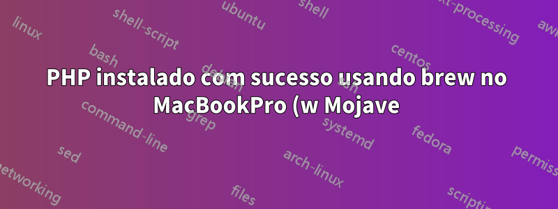 PHP instalado com sucesso usando brew no MacBookPro (w Mojave); mas não reconhecido na linha de comando
