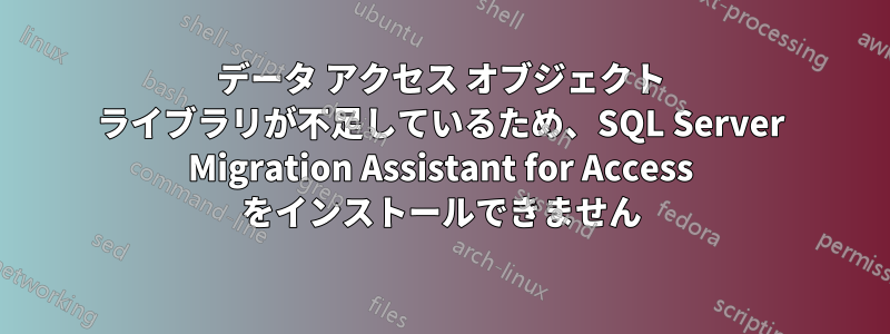 データ アクセス オブジェクト ライブラリが不足しているため、SQL Server Migration Assistant for Access をインストールできません