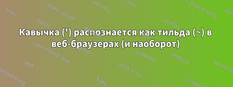 Кавычка (') распознается как тильда (~) в веб-браузерах (и наоборот)