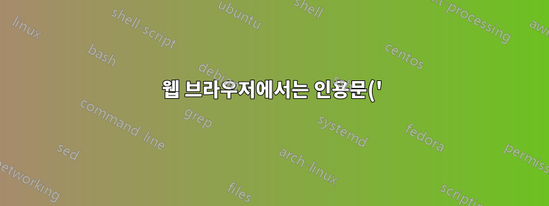 웹 브라우저에서는 인용문(')이 물결표(~)로 감지됩니다(그 반대도 마찬가지).