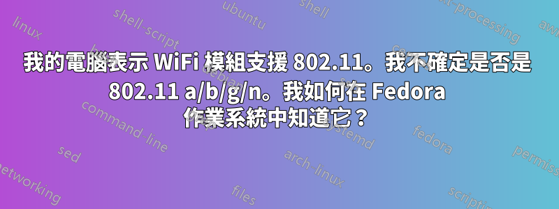 我的電腦表示 WiFi 模組支援 802.11。我不確定是否是 802.11 a/b/g/n。我如何在 Fedora 作業系統中知道它？