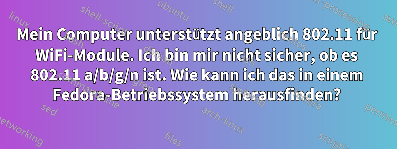 Mein Computer unterstützt angeblich 802.11 für WiFi-Module. Ich bin mir nicht sicher, ob es 802.11 a/b/g/n ist. Wie kann ich das in einem Fedora-Betriebssystem herausfinden?