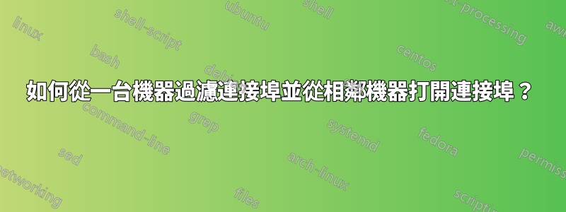 如何從一台機器過濾連接埠並從相鄰機器打開連接埠？