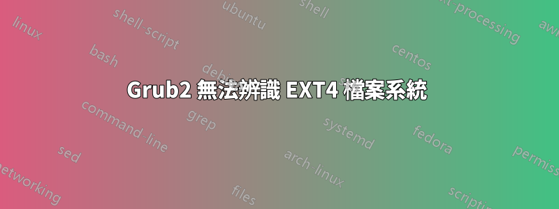 Grub2 無法辨識 EXT4 檔案系統