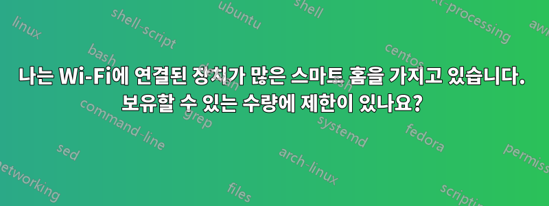 나는 Wi-Fi에 연결된 장치가 많은 스마트 홈을 가지고 있습니다. 보유할 수 있는 수량에 제한이 있나요?