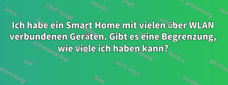 Ich habe ein Smart Home mit vielen über WLAN verbundenen Geräten. Gibt es eine Begrenzung, wie viele ich haben kann?