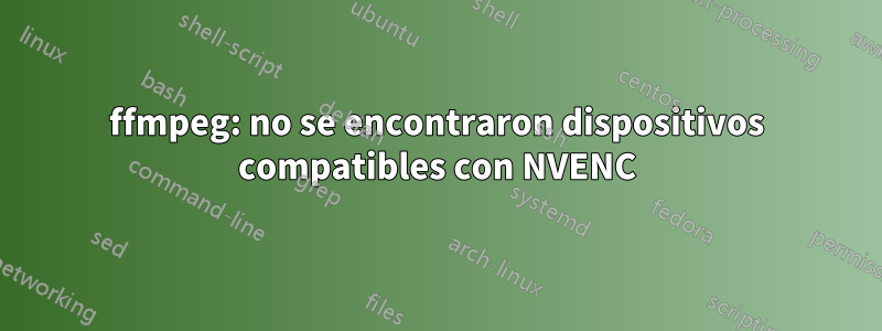 ffmpeg: no se encontraron dispositivos compatibles con NVENC