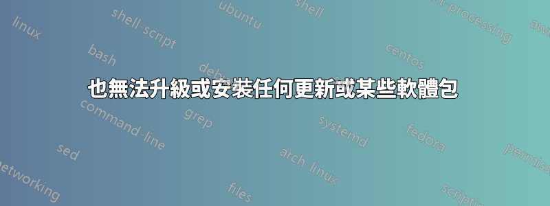 也無法升級或安裝任何更新或某些軟體包