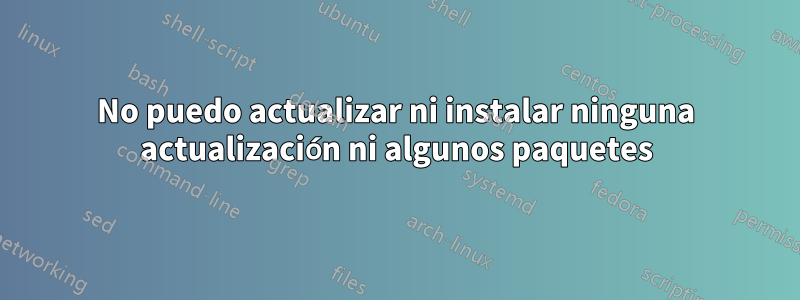 No puedo actualizar ni instalar ninguna actualización ni algunos paquetes